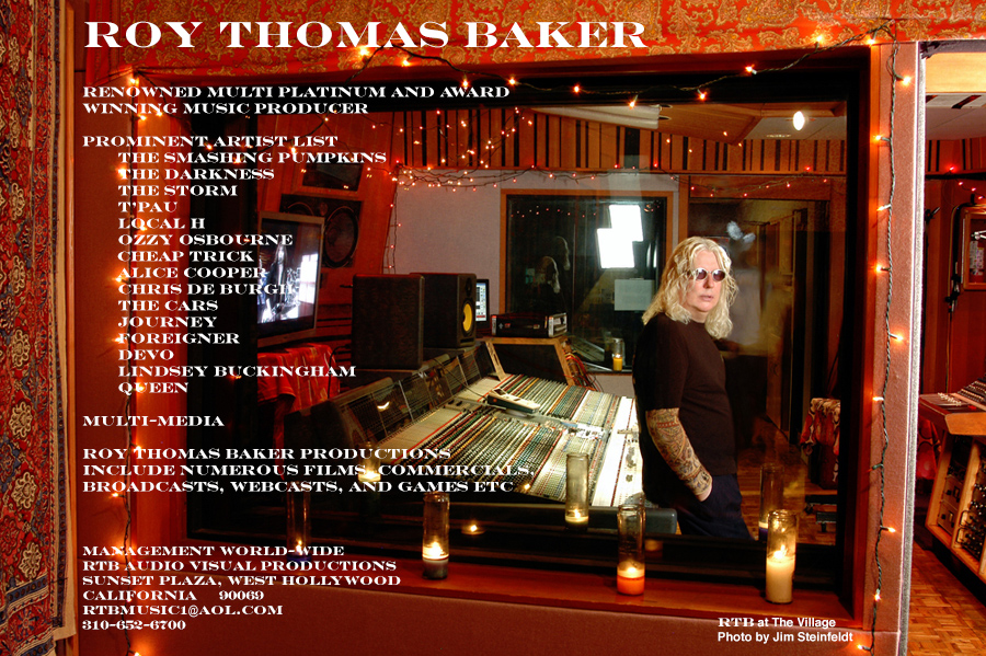 Roy Thomas Baker - official site<br>Renowned multi platinum and award winning music producer<br>RTBMUSIC1@AOL.COM